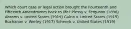 Which court case or legal action brought the Fourteenth and Fifteenth Amendments back to life? Plessy v. Ferguson (1896) Abrams v. United States (1919) Guinn v. United States (1915) Buchanan v. Worley (1917) Schenck v. United States (1919)