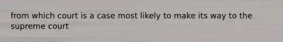 from which court is a case most likely to make its way to the supreme court