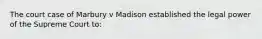 The court case of Marbury v Madison established the legal power of the Supreme Court to: