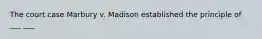 The court case Marbury v. Madison established the principle of ___ ___