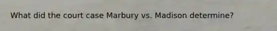 What did the court case Marbury vs. Madison determine?