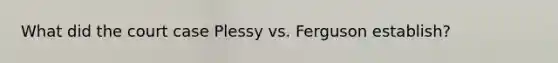 What did the court case Plessy vs. Ferguson establish?