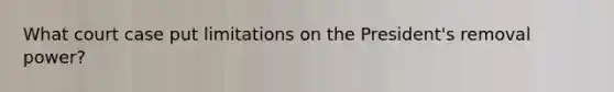 What court case put limitations on the President's removal power?