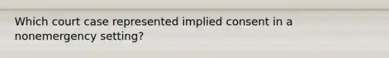 Which court case represented implied consent in a nonemergency setting?