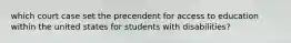 which court case set the precendent for access to education within the united states for students with disabilities?