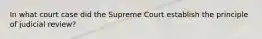 In what court case did the Supreme Court establish the principle of judicial review?