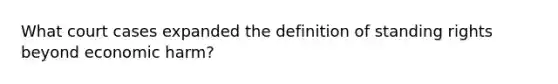 What court cases expanded the definition of standing rights beyond economic harm?