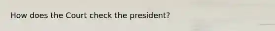 How does the Court check the president?