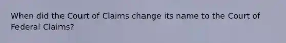 When did the Court of Claims change its name to the Court of Federal Claims?