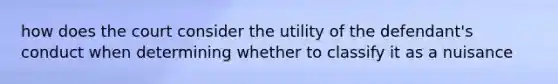 how does the court consider the utility of the defendant's conduct when determining whether to classify it as a nuisance