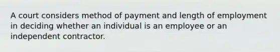 A court considers method of payment and length of employment in deciding whether an individual is an employee or an independent contractor.