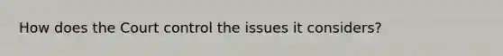 How does the Court control the issues it considers?