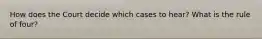 How does the Court decide which cases to hear? What is the rule of four?