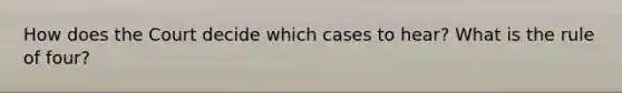 How does the Court decide which cases to hear? What is the rule of four?