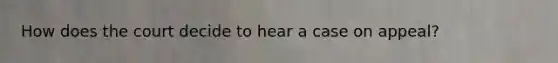 How does the court decide to hear a case on appeal?