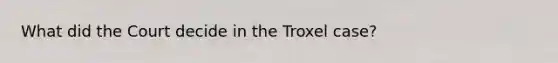 What did the Court decide in the Troxel case?