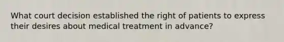 What court decision established the right of patients to express their desires about medical treatment in advance?