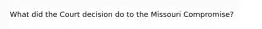 What did the Court decision do to the Missouri Compromise?