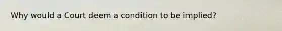 Why would a Court deem a condition to be implied?