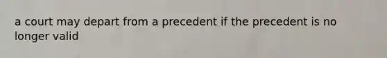 a court may depart from a precedent if the precedent is no longer valid