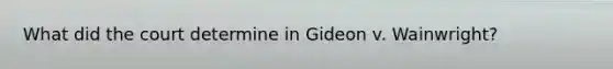 What did the court determine in Gideon v. Wainwright?