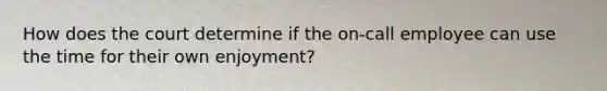 How does the court determine if the on-call employee can use the time for their own enjoyment?