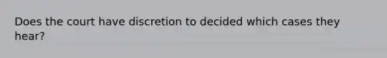 Does the court have discretion to decided which cases they hear?