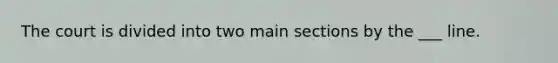 The court is divided into two main sections by the ___ line.