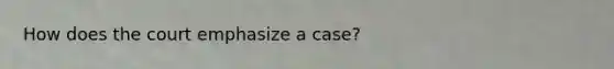 How does the court emphasize a case?