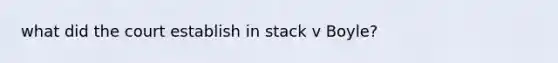 what did the court establish in stack v Boyle?