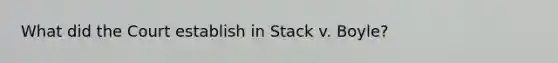 What did the Court establish in Stack v. Boyle?