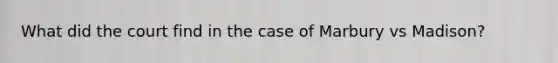 What did the court find in the case of Marbury vs Madison?