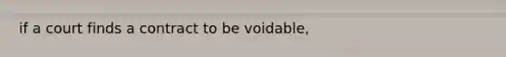 if a court finds a contract to be voidable,