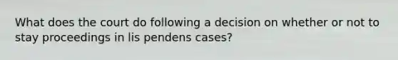 What does the court do following a decision on whether or not to stay proceedings in lis pendens cases?