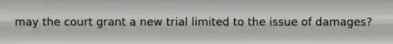 may the court grant a new trial limited to the issue of damages?