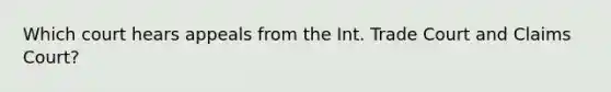 Which court hears appeals from the Int. Trade Court and Claims Court?