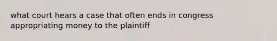 what court hears a case that often ends in congress appropriating money to the plaintiff