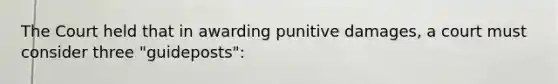 The Court held that in awarding punitive damages, a court must consider three "guideposts":