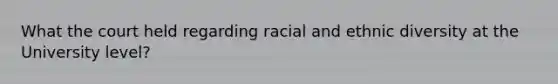 What the court held regarding racial and ethnic diversity at the University level?