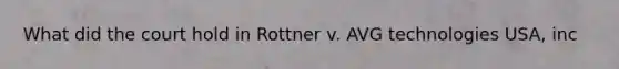 What did the court hold in Rottner v. AVG technologies USA, inc