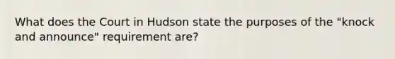 What does the Court in Hudson state the purposes of the "knock and announce" requirement are?