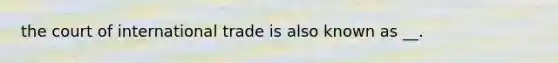 the court of international trade is also known as __.