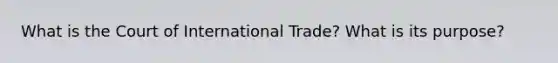 What is the Court of <a href='https://www.questionai.com/knowledge/kzeRB8pnJo-international-trade' class='anchor-knowledge'>international trade</a>? What is its purpose?