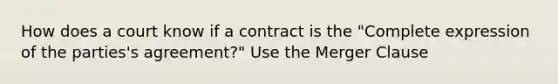 How does a court know if a contract is the "Complete expression of the parties's agreement?" Use the Merger Clause