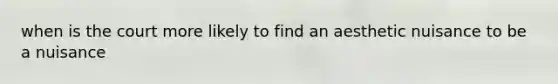 when is the court more likely to find an aesthetic nuisance to be a nuisance
