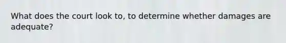 What does the court look to, to determine whether damages are adequate?