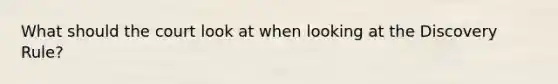 What should the court look at when looking at the Discovery Rule?