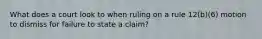 What does a court look to when ruling on a rule 12(b)(6) motion to dismiss for failure to state a claim?