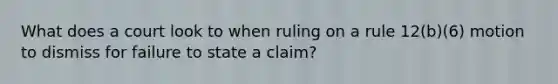 What does a court look to when ruling on a rule 12(b)(6) motion to dismiss for failure to state a claim?