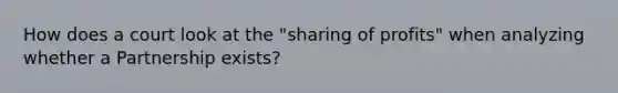 How does a court look at the "sharing of profits" when analyzing whether a Partnership exists?